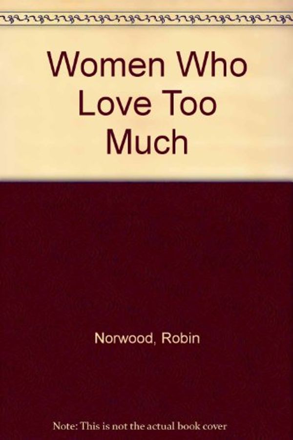 Cover Art for 9780875166063, Women Who Love Too Much by Robin Norwood