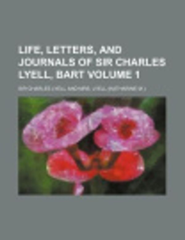 Cover Art for 9781150268113, Life, Letters, and Journals of Sir Charles Lyell, Bart by Sir Charles Lyell
