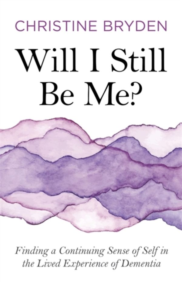 Cover Art for 9781785925559, Will I Still Be Me?: A Continuing Sense of Self in Dementia by Christine Bryden
