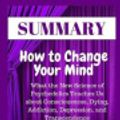 Cover Art for 9781798736258, SUMMARY : How to Change Your Mind: What the New Science of Psychedelics Teaches Us about Consciousness, Dying, Addiction, Depression, and Transcendence  By Michael Pollan by Achievement Pyramid
