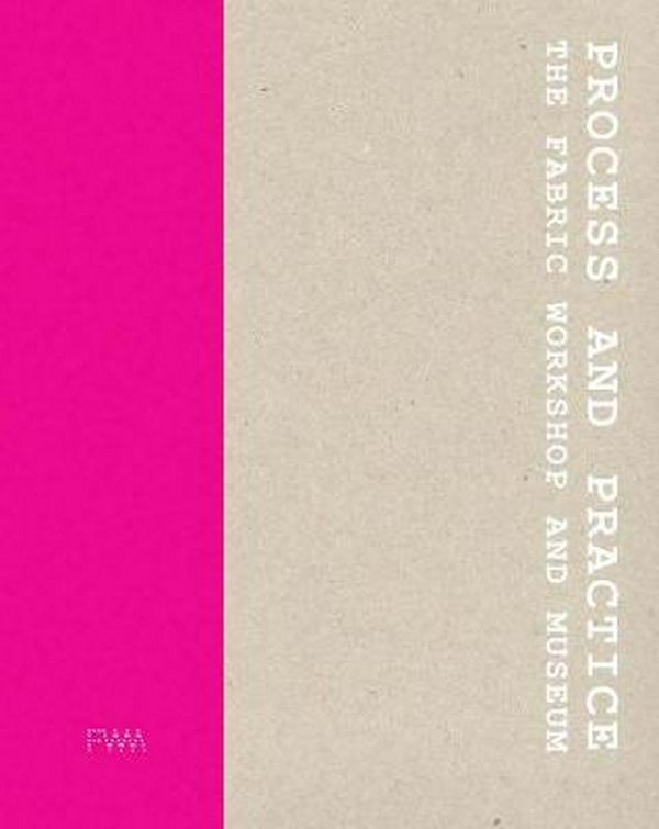 Cover Art for 9780998701813, Process and PracticeThe Fabric Workshop and Museum by Nancy Princenthal