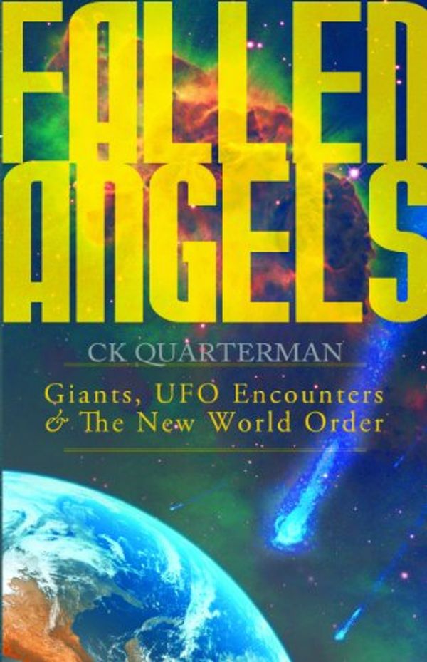 Cover Art for B006Y45VK0, Fallen Angels: Giants, UFO Encounters and The New World Order by Ck Quarterman
