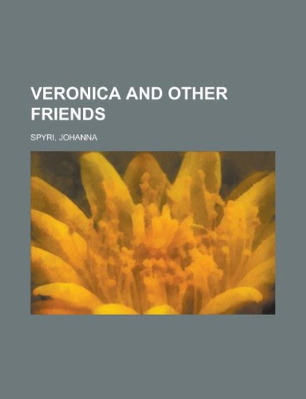 Cover Art for 9781153731393, Veronica and Other Friends by Johanna Spyri