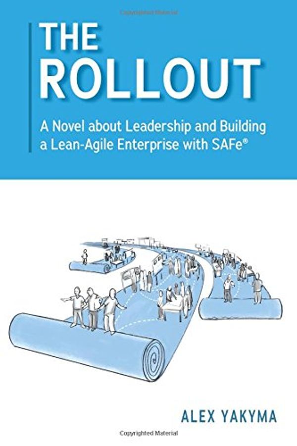 Cover Art for 9780998162904, The Rollout: A Novel about Leadership and Building a Lean-Agile Enterprise with SAFe® by Alex Yakyma
