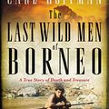 Cover Art for 9780062791856, The Last Wild Men of Borneo by Carl Hoffman
