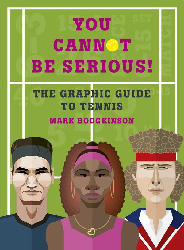 Cover Art for 9781781316948, The Graphic Book of Tennis - You Cannot Be Serious!: Grand slams, players and fans, and all the tennis trivia possible by Mark Hodgkinson