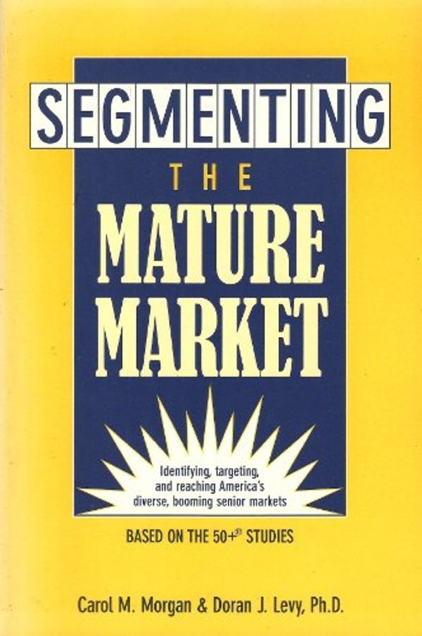Cover Art for 9780936889412, Segmenting the Mature Market: Identifying and Reaching America's Diverse, Booming Senior Markets by Morgan Levy