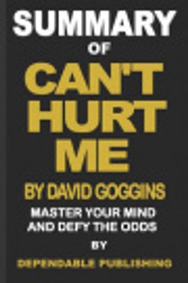 Cover Art for 9781099621383, Summary of Can't Hurt Me by David Goggins: Master Your Mind and Defy the Odds by Dependable Publishing