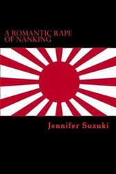 Cover Art for 9781547205745, A Romantic Rape of Nanking: War Crimes of Love by Jennifer Suzuki