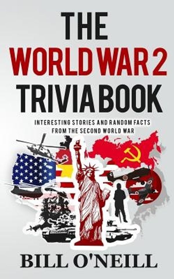 Cover Art for 9781978451650, The World War 2 Trivia Book: Interesting Stories and Random Facts from the Second World War: Volume 1 (Trivia War Books) by O'Neill, Bill