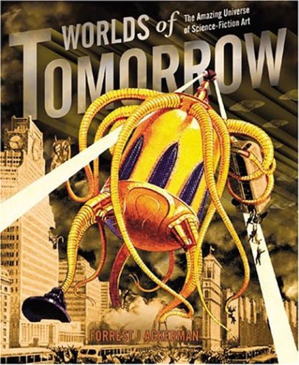 Cover Art for 9781888054934, Worlds of Tomorrow: The Amazing Universe of Science Fiction Art by Forrest J. Ackerman