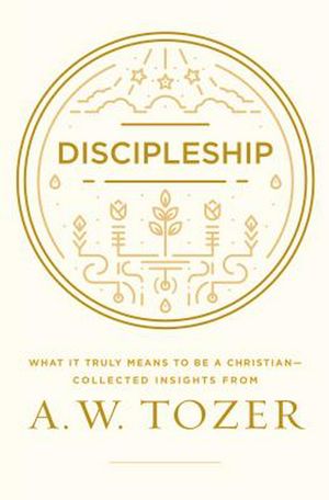 Cover Art for 9781600668043, Discipleship: What It Truly Means to Be a Christian--Collected Insights from A. W. Tozer by A. W. Tozer