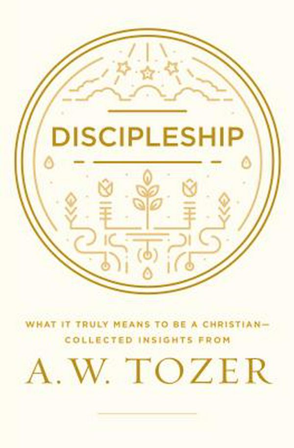Cover Art for 9781600668043, Discipleship: What It Truly Means to Be a Christian--Collected Insights from A. W. Tozer by A. W. Tozer