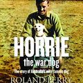 Cover Art for B01K3MHD8Q, Horrie the War Dog: The Story of Australia's Most Famous Dog by Roland Perry (2014-12-15) by Roland Perry