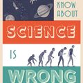 Cover Art for 9781849944021, Everything You Know About Science is Wrong by Matt Brown