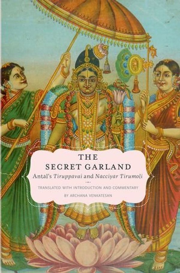 Cover Art for 9780195391749, The Secret Garland: Antal's "Tiruppavai" and "Nacciyar Tirumoli" (AAR Religions in Translation) by Archana Venkatesan