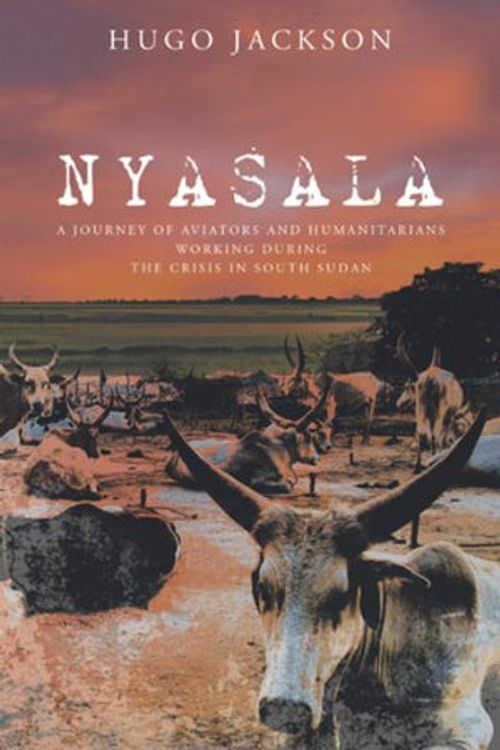 Cover Art for 9781532076541, Nyasala: A Journey of Aviators and Humanitarians Working During the Crisis in South Sudan by Hugo Jackson