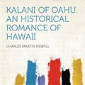 Cover Art for 9781290203029, Kalani of Oahu. an Historical Romance of Hawaii by Charles Martin Newell