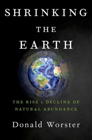 Cover Art for 9780190849856, Shrinking the Earth: The Rise and Decline of American Abundance by Donald Worster