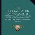 Cover Art for 9781163083796, The First Part of Sir John Oldcastle: A Historical Drama by Michael Drayton, Anthony Munday, Richard Hathway and Robert Wilson by John Robertson MacArthur