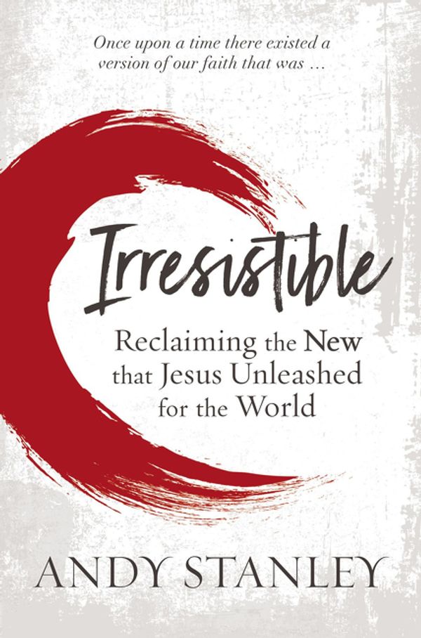 Cover Art for 9780310536970, Irresistible FaithOur Chance to Change the World ... Again by Andy Stanley