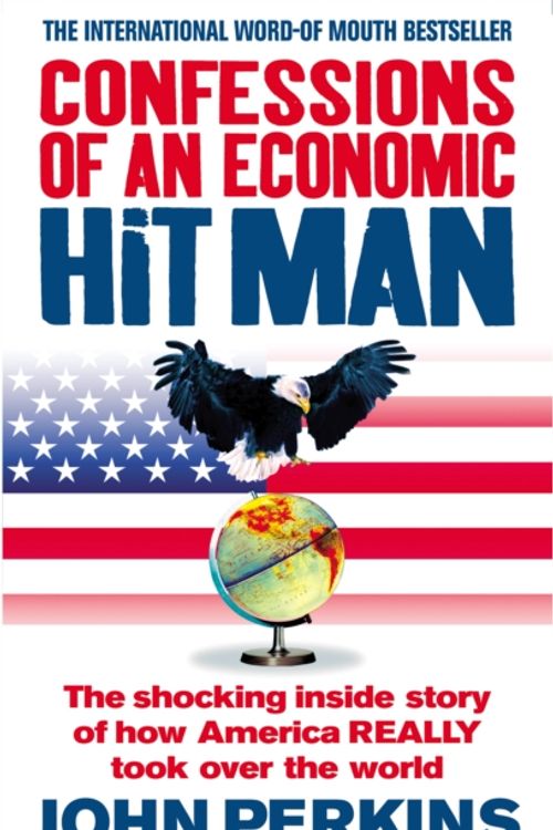 Cover Art for 9780091909109, Confessions of an Economic Hit Man: The shocking story of how America really took over the world by John Perkins