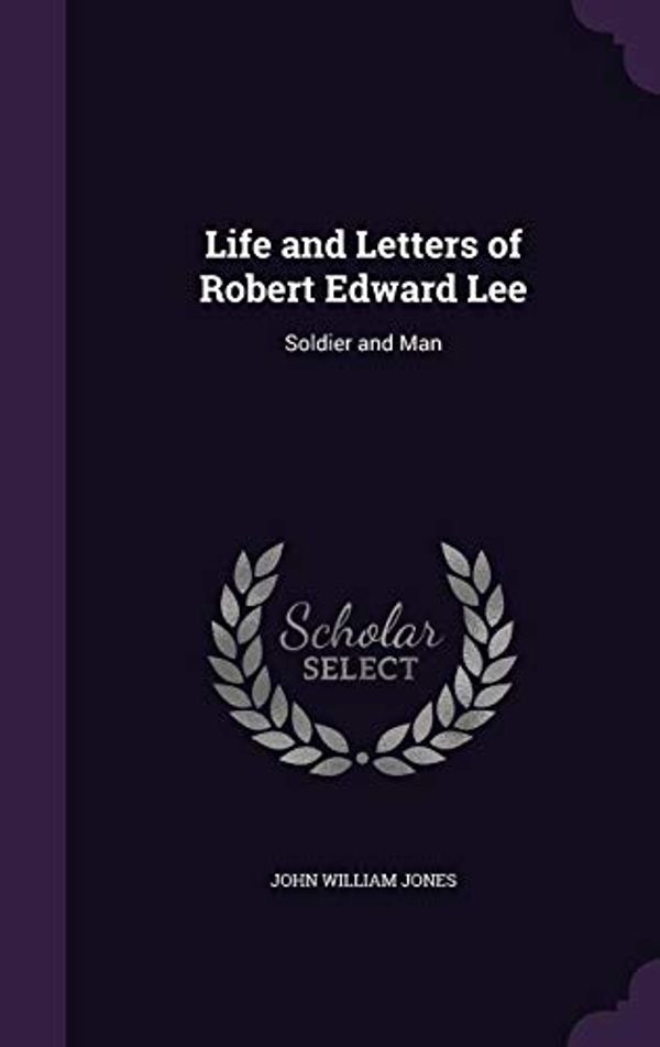 Cover Art for 9781357458553, Life and Letters of Robert Edward Lee: Soldier and Man by John William Jones