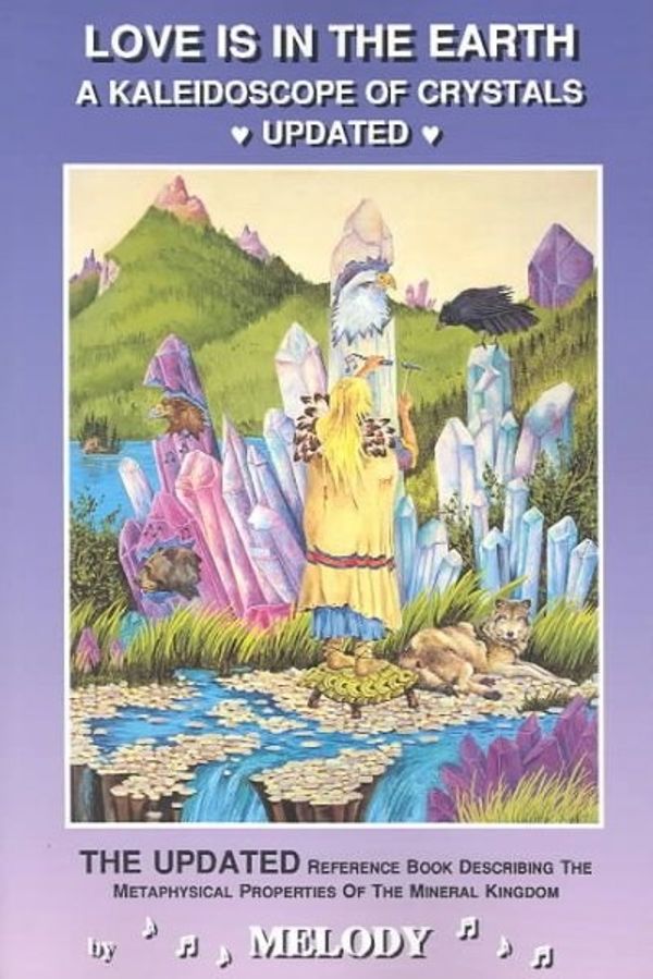 Cover Art for 9780962819032, Love is in the Earth: Kaleidoscope of Crystals Update - The Reference Book Describing the Metaphysical Properties of the Mineral Kingdom by Melody