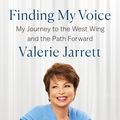 Cover Art for 9780525558132, Finding My Voice: My Journey to the West Wing and the Path Forward by Valerie Jarrett