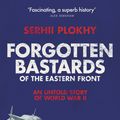 Cover Art for 9780141991108, Forgotten Bastards of the Eastern Front: An Untold Story of World War II by Serhii Plokhy