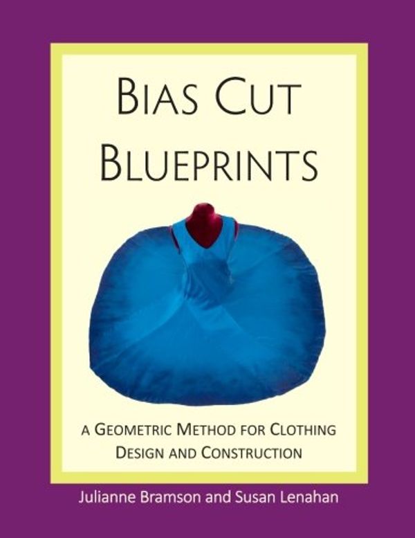 Cover Art for 9780990464303, Bias Cut Blueprints: a Geometric Method for Clothing Design and Construction by Julianne Bramson