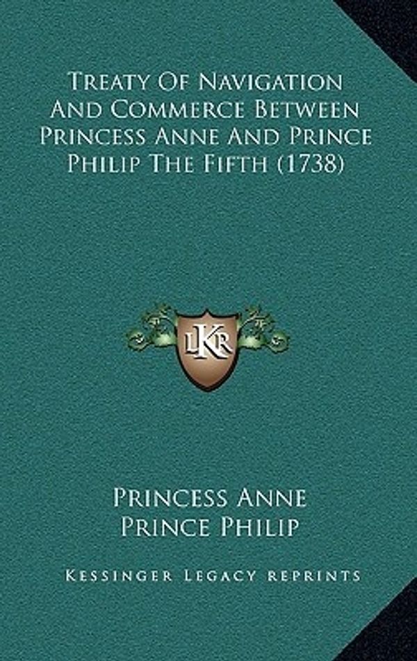 Cover Art for 9781169008595, Treaty of Navigation and Commerce Between Princess Anne and Prince Philip the Fifth (1738) by Princess Anne