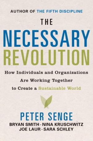 Cover Art for B0018QSO94, The Necessary Revolution: How Individuals And Organizations Are Working Together to Create a Sustainable World by Peter M. Senge, Bryan Smith, Nina Kruschwitz, Joe Laur, Sara Schley