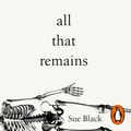 Cover Art for 9781473559257, All That Remains: A Life in Death by Professor Sue Black