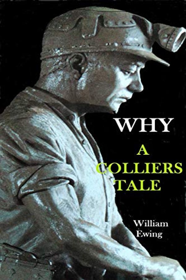 Cover Art for B07FZMZKWM, Why: A Colliers Tale by William Ewing, William Ewing