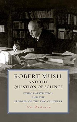Cover Art for 9781640140660, Robert Musil and the Question of Science: Ethics, Aesthetics, and the Problem of the Two Cultures (Studies in German Literature, Linguistics, and Culture) by Tim Mehigan