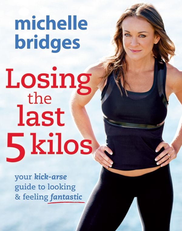 Cover Art for 9780670074815, Losing the Last 5 Kilos: Your Kick-Arse Guide to Looking & Feeling Fantastic by Michelle Bridges