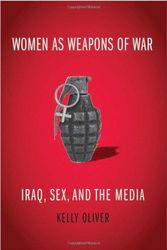 Cover Art for 9780231141901, Women as Weapons of War: Iraq, Sex, and the Media by Kelly Oliver