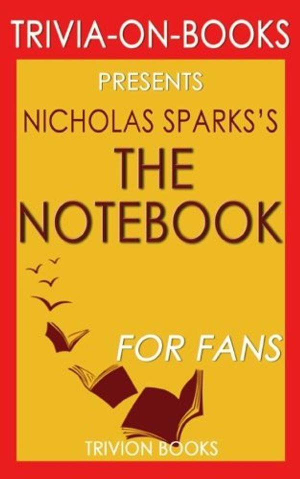 Cover Art for 9781539007012, Trivia: The Notebook: A Novel By Nicholas Sparks (Trivia-On-Books) by Trivion Books