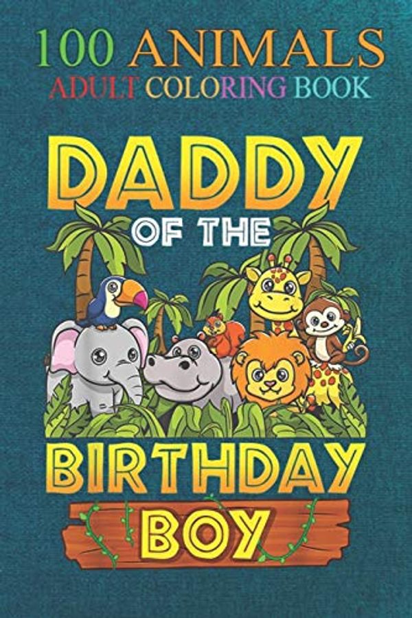 Cover Art for 9798550208755, 100 Animals: Daddy Of The Birthday Boy Safari Zoo Wild Animal Party An Adult Wild Animals Coloring Book with Lions, Elephants, Owls, Horses, Dogs, Cats, and Many More! by Scott Autumn