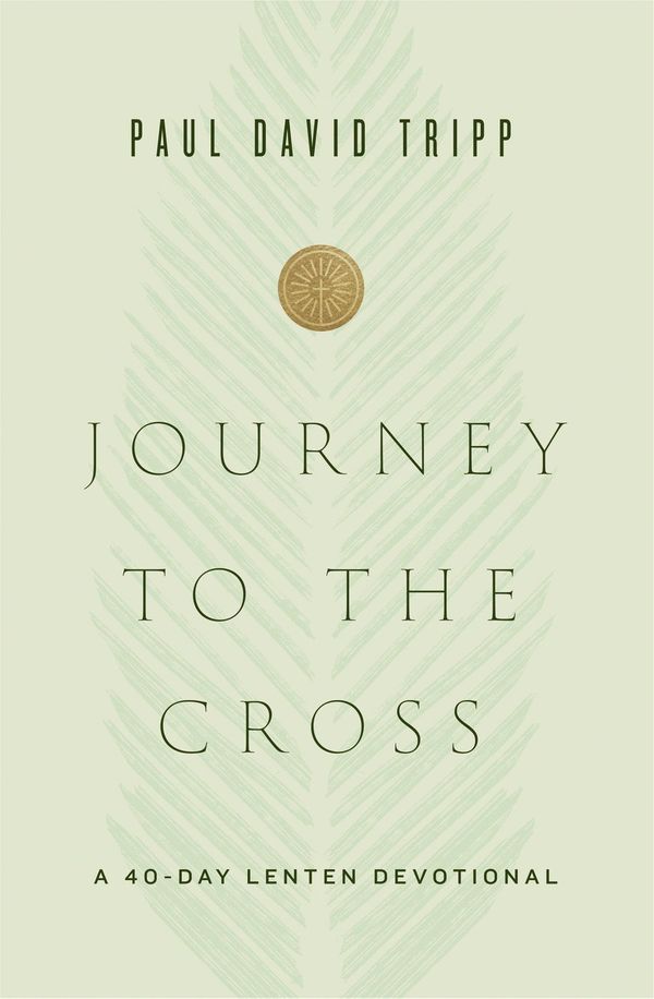 Cover Art for 9781433567674, Journey to the Cross: A 40-Day Lenten Devotional by Paul David Tripp