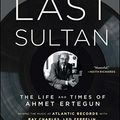 Cover Art for B004T4KQO8, The Last Sultan: The Life and Times of Ahmet Ertegun by Robert Greenfield