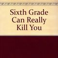 Cover Art for 9780590404624, Sixth Grade Can Really Kill You by Barthe DeClements