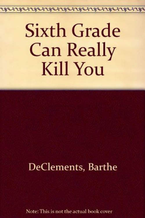 Cover Art for 9780590404624, Sixth Grade Can Really Kill You by Barthe DeClements