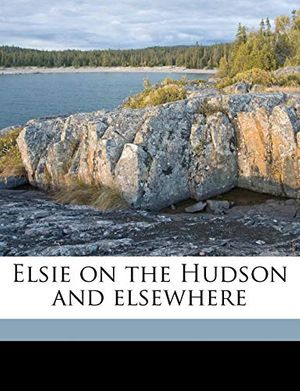 Cover Art for 9781171488255, Elsie on the Hudson and Elsewhere by Martha Finley