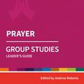 Cover Art for 9780857468499, Holy Habits Group Studies: Prayer: Leader's Guide by Andrew Roberts