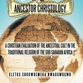 Cover Art for 9781450262286, Ancestor Christology by Cletus Chukwuemeka Nwaogwugwu