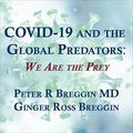 Cover Art for B0B6HKY5NR, COVID-19 and the Global Predators: We Are the Prey by Peter Breggin, Ginger Breggin