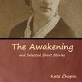 Cover Art for 9781618954923, The Awakening and Selected Short Stories by Kate Chopin