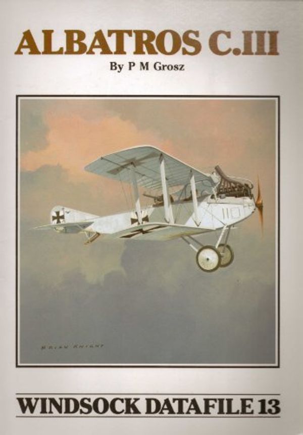 Cover Art for 9780948414176, Albatros C.III (Windsock Datafile 13) by Grosz, Peter M.